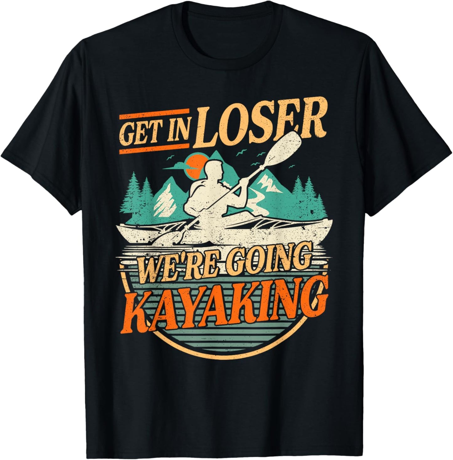 Get in Loser we're going kayaking Funny Kayak Boat T-Shirt - T-Shirt | Black