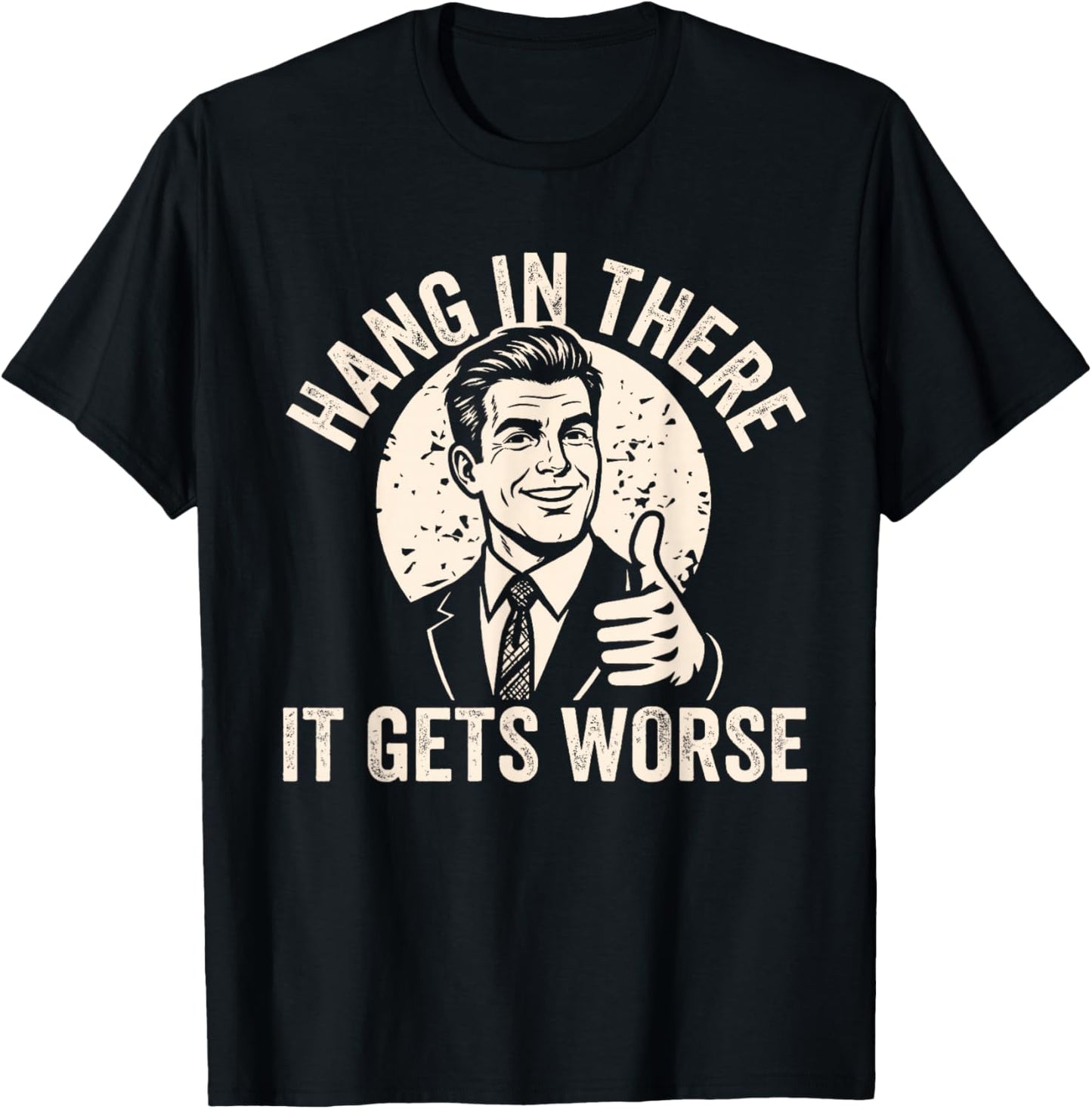 Hang in There It Gets Worse Sarcastic Humor T-Shirt - T-Shirt | Black
