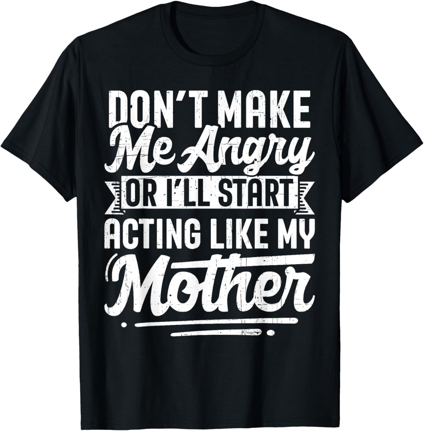 Don’t Make Me Angry Or I’ll Act Like My Mother Funny Mom T-Shirt - T-Shirt | Black