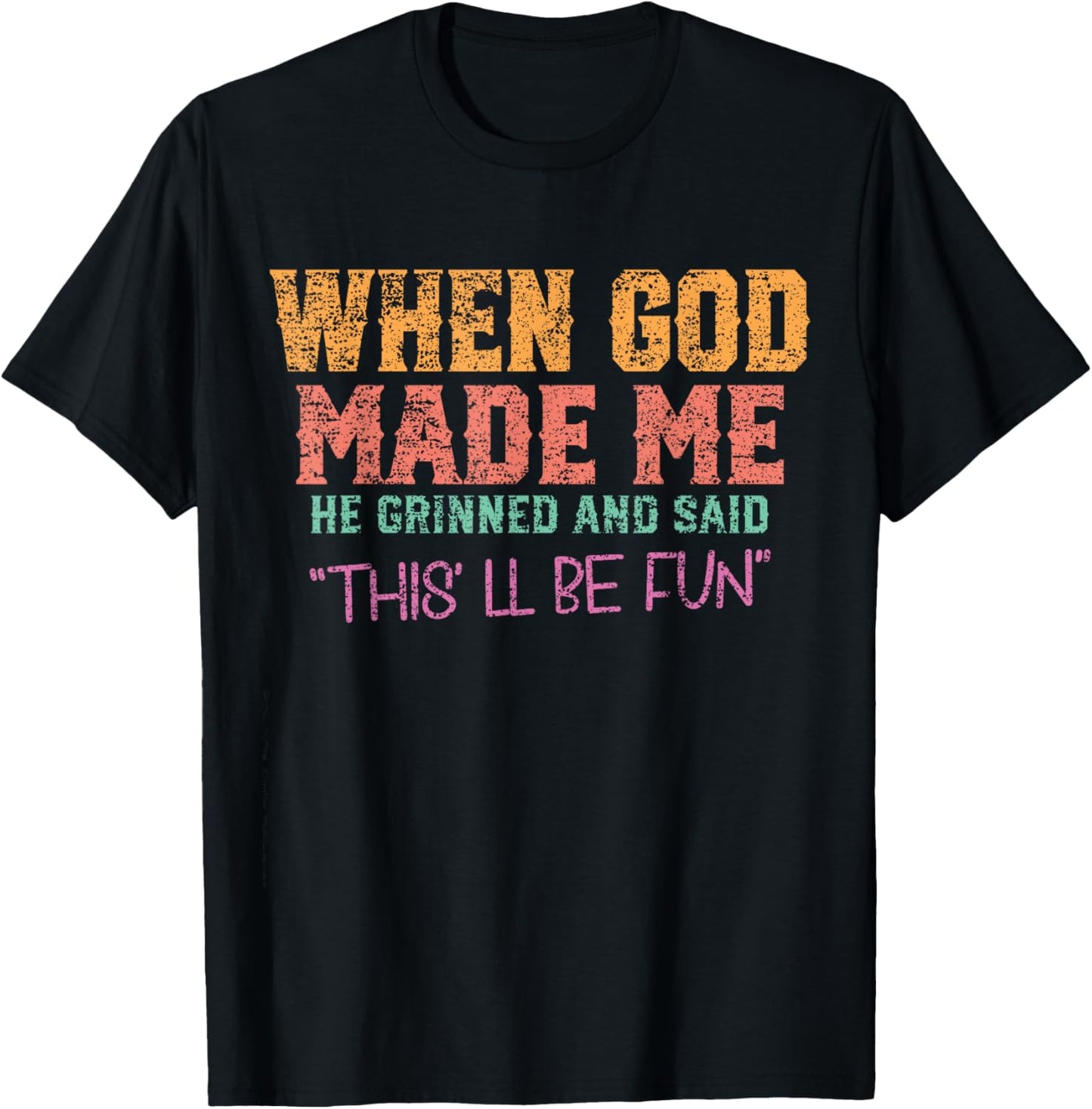 When God Made Me He Grinned and Said funny Sarcastic Saying T-Shirt - T-Shirt | Black