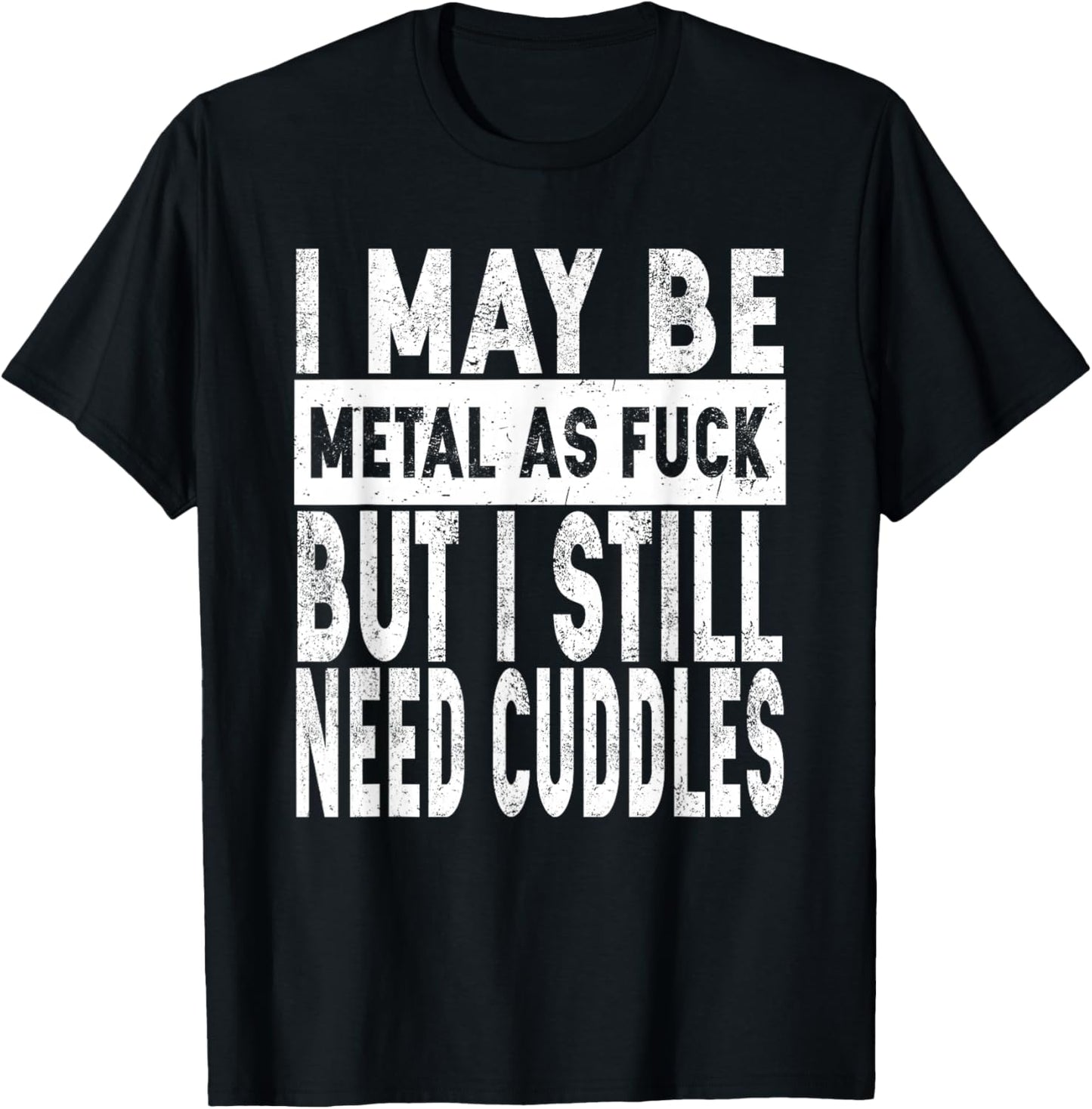 I May Be Metal As Fuck But I Still Need Cuddles Heavy Metal T-Shirt - T-Shirt | Black