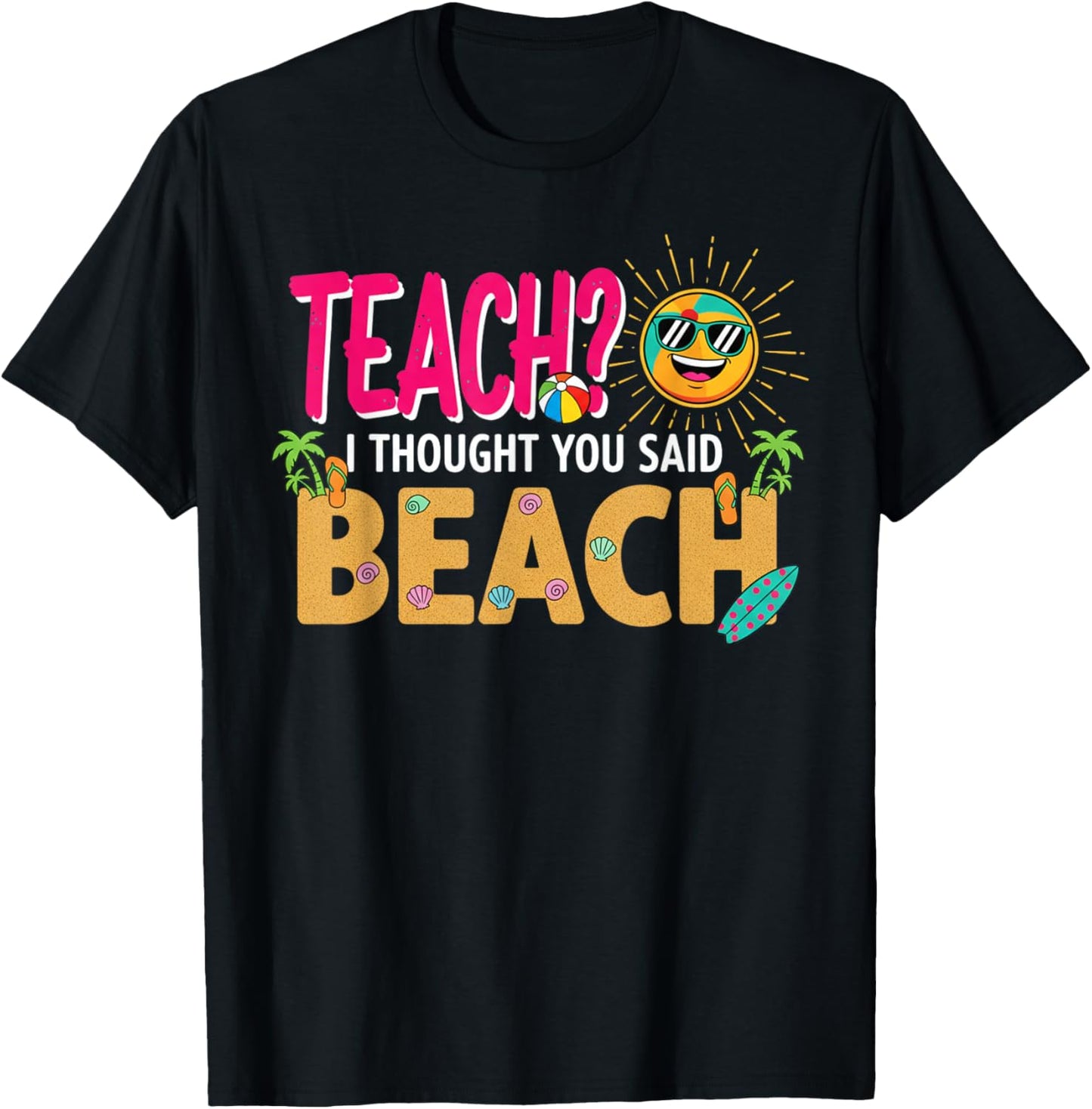 Teach? I Thought You Said Beach Teacher Quote Fun Summer T-Shirt - T-Shirt | Black