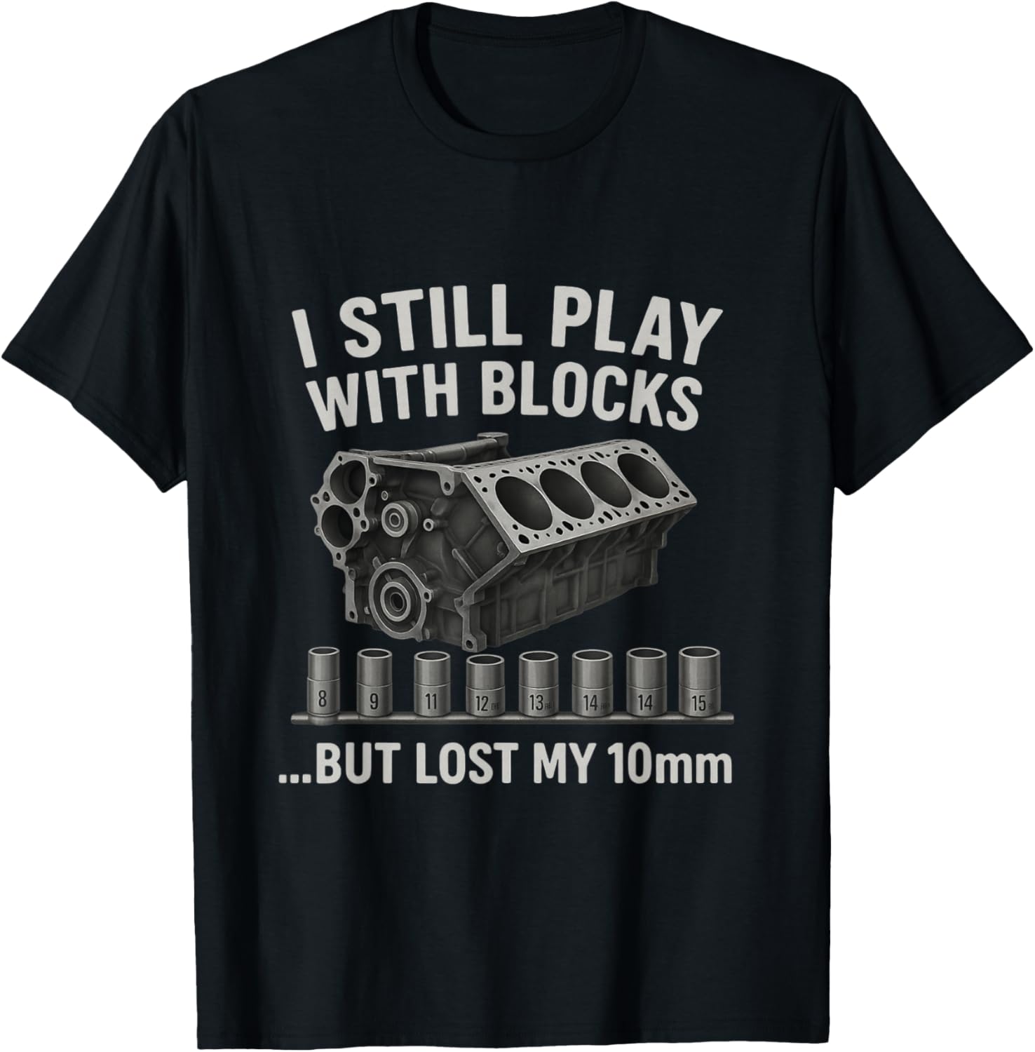 Mechanic I Still Play with Blocks but Lost My 10mm Men T-Shirt - T-Shirt | Black