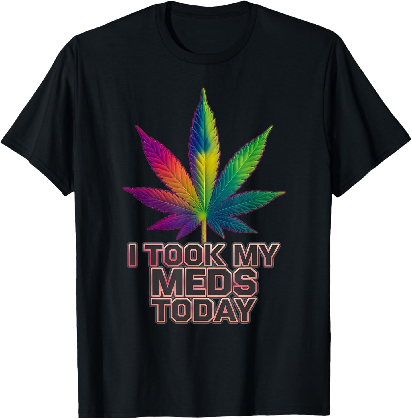 Rainbow Weed Marijuana Cannabis Sayings I Took My Meds Today T-Shirt - T-Shirt | Black