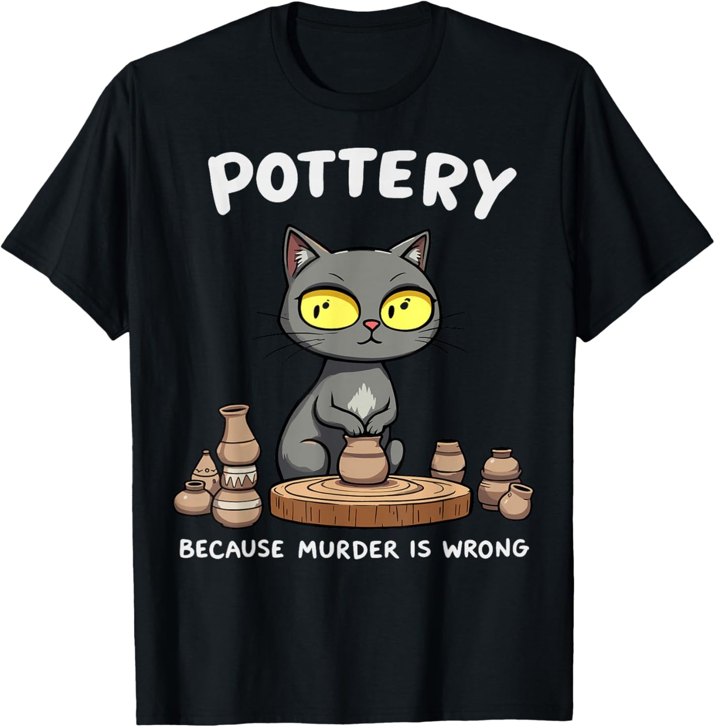 Pottery Because Murder Is Wrong Funny Cat Funny Pottery Art T-Shirt - T-Shirt | Black