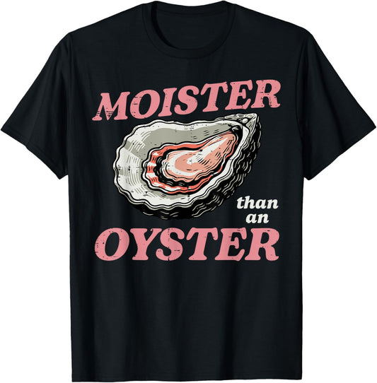 Moister Than An Oyster Funny Inappropriate Humor Joke Women T-Shirt - T-Shirt | Black