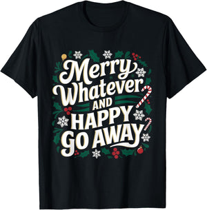 Merry Whatever And Happy Go Away Christmas Funny Quote T-Shirt - T-Shirt | Black