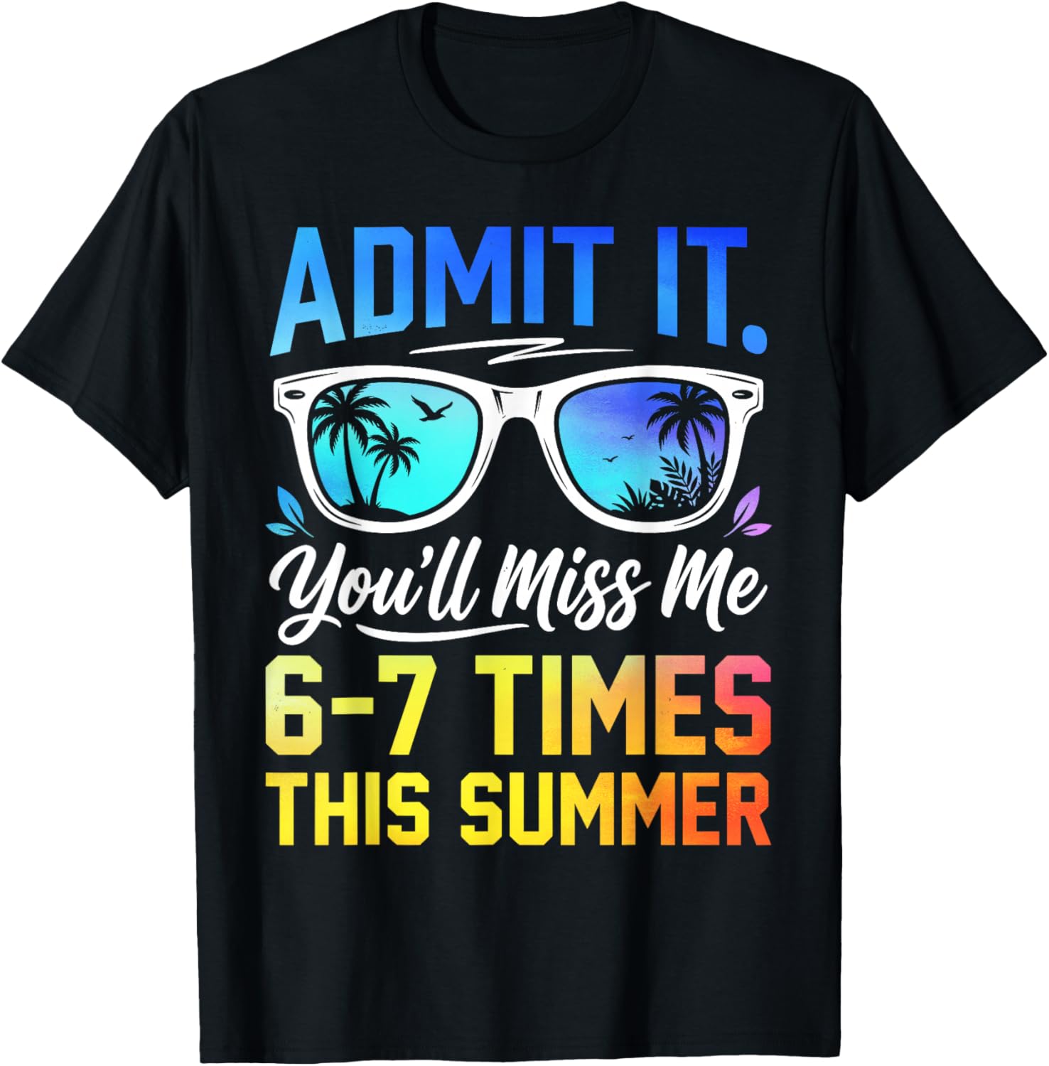 Admit It You'll Miss Me 6-7 Times This Summer Funny Last Day T-Shirt - T-Shirt | Black