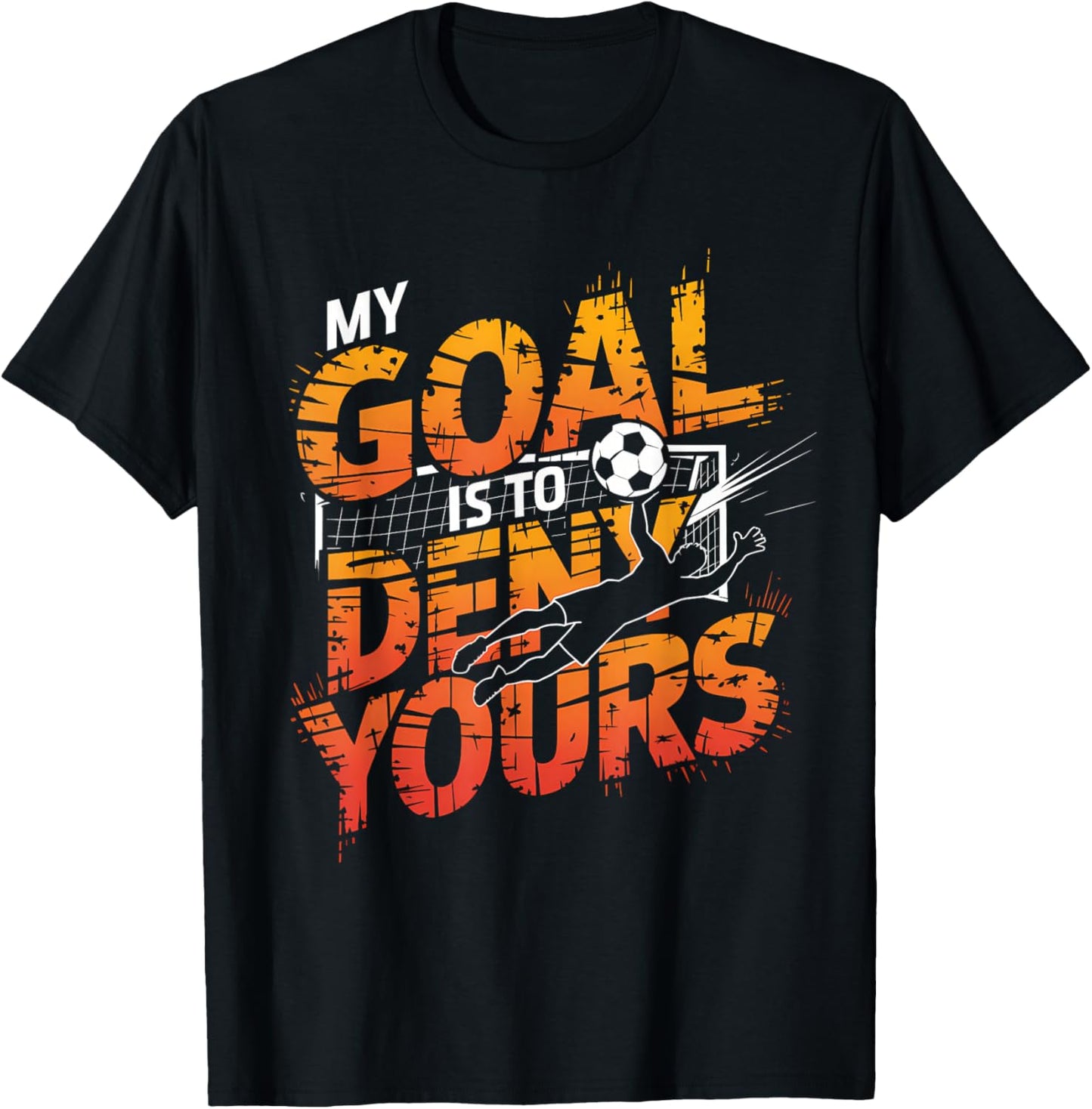 My Goal Is To Deny Yours Soccer Goalie Shirt Goalie Soccer T-Shirt - T-Shirt | Black