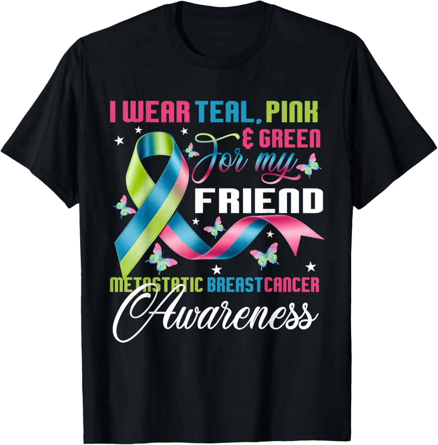 Metastatic Breast Cancer I Wear Green Teal Pink for Friend T-Shirt - T-Shirt | Black