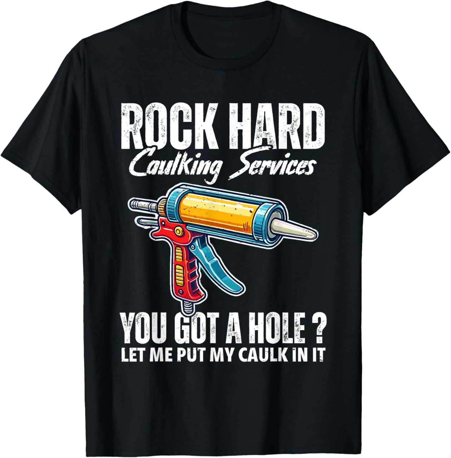 Rock Hard Caulking Services Adult Humor Inappropriate Joke T-Shirt - T-Shirt | Black