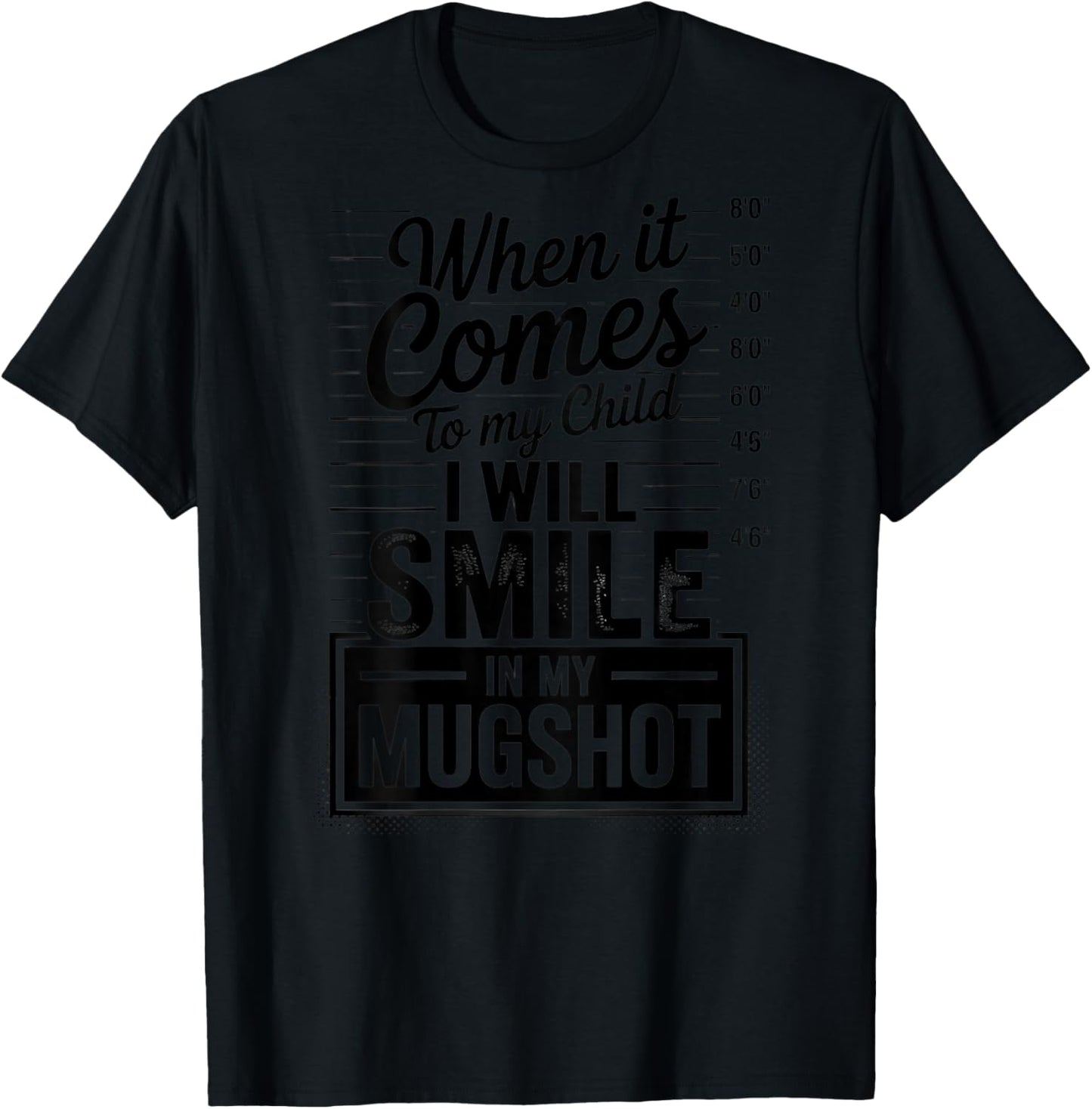 When It Comes to My Child I Will Smile in My Mugshot (Back) T-Shirt - T-Shirt | Black