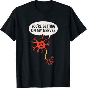 You're Getting On My Nerves Funny Neuron Science Pun T-Shirt - T-Shirt | Black