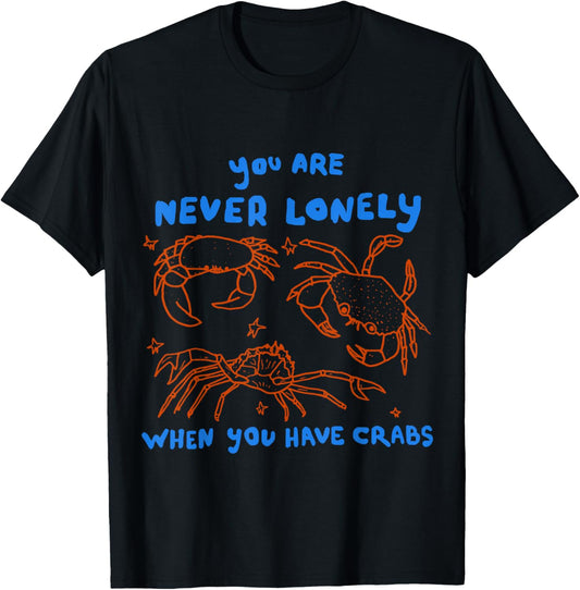 You are Never Lonely When You Have Crabs Joke Meme Unhinged T-Shirt - T-Shirt | Black