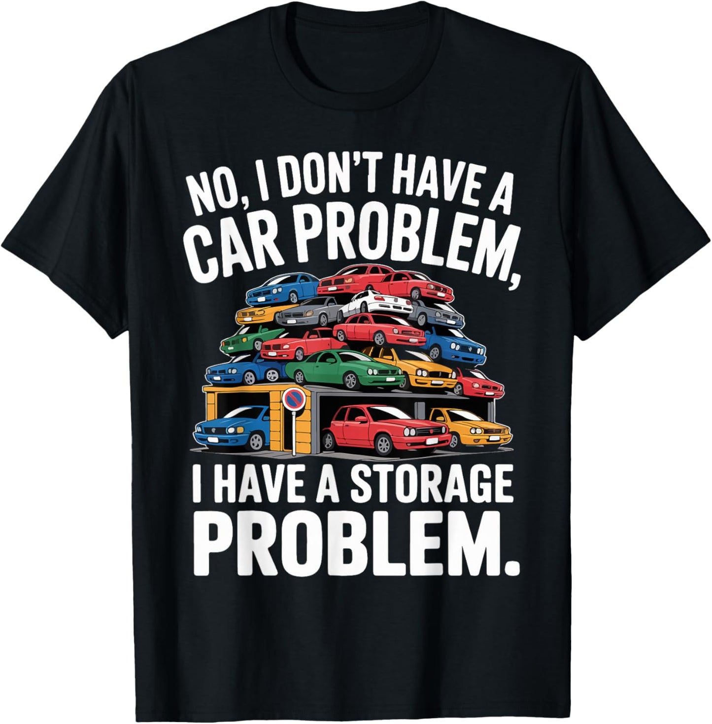 No I Don’t Have a Car Problem I Have a Storage Problem T-Shirt - T-Shirt | Black