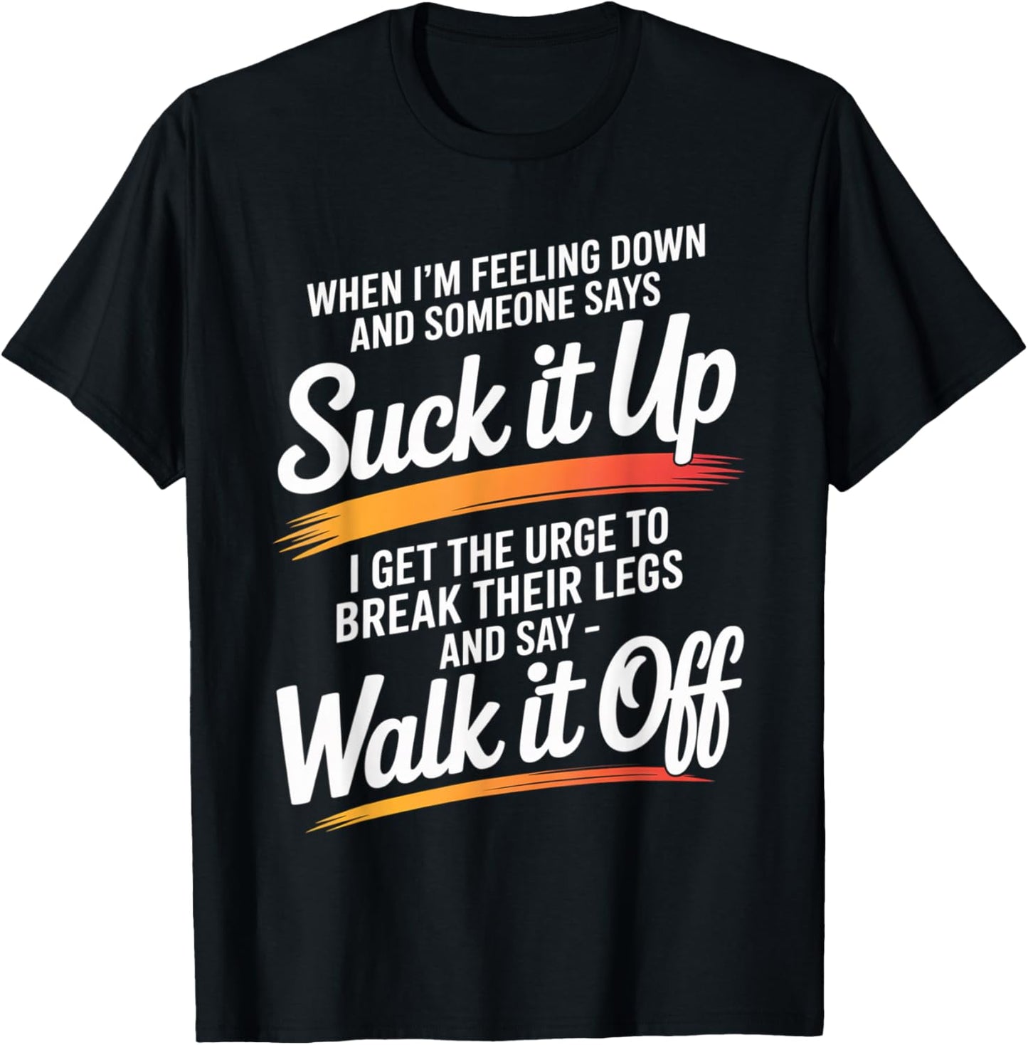 When I'm Feeling Down and Someone Says Suck It Up I Get The T-Shirt - T-Shirt | Black