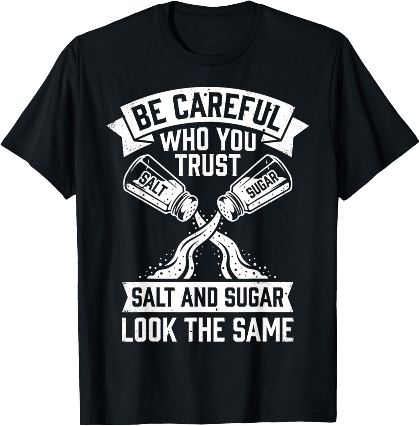 Be Careful Who You Trust Salt and Sugar Look the Same Funny T-Shirt - T-Shirt | Black