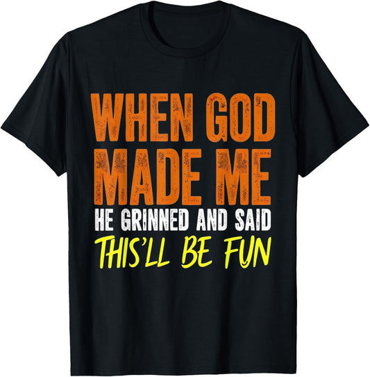 When God Made Me He Said This Will Be Fun, Funny Quote T-Shirt - T-Shirt | Black