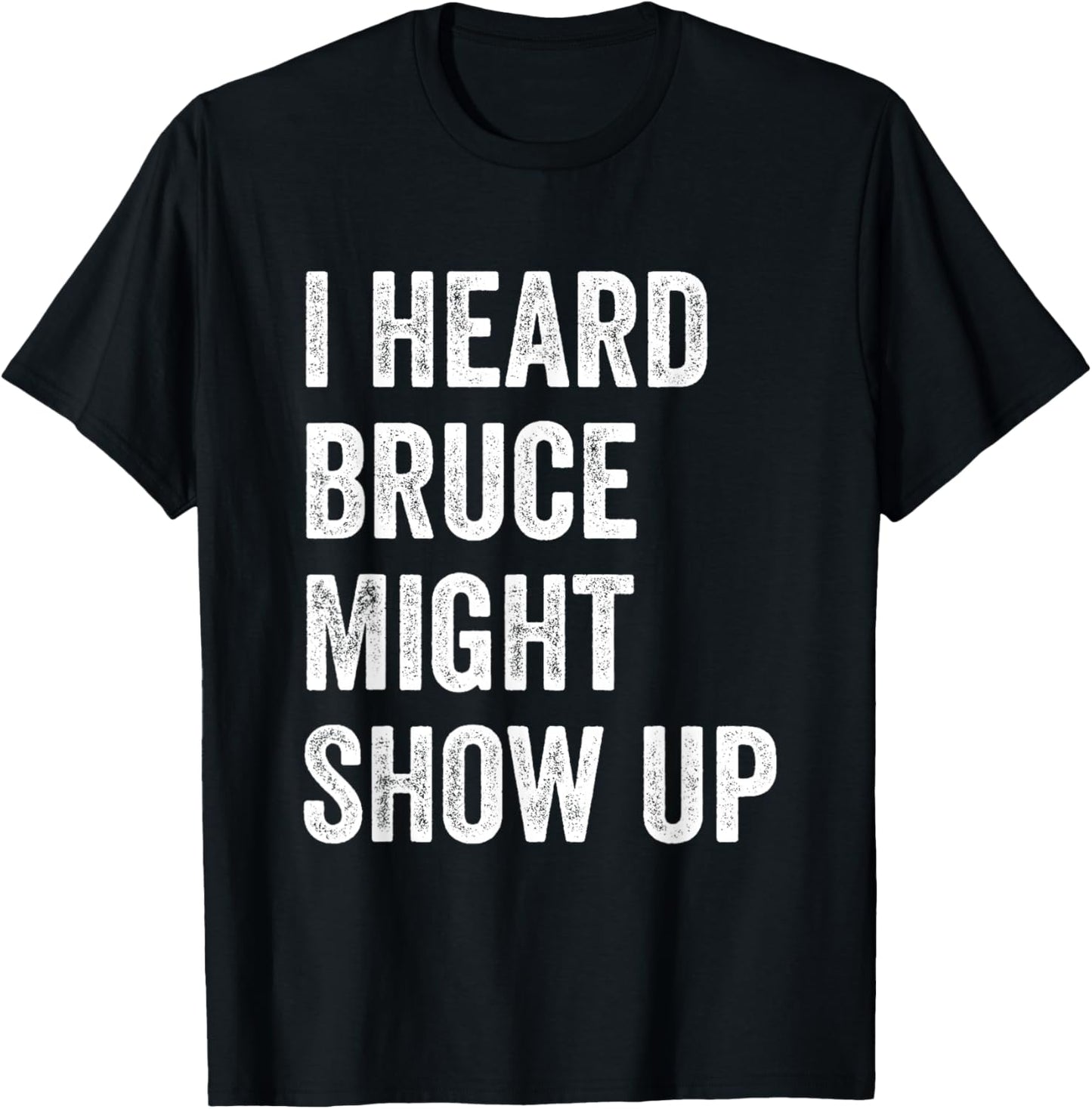 Statement Merch Men Women I Heard Bruce Might Show Up T-Shirt - T-Shirt | Black