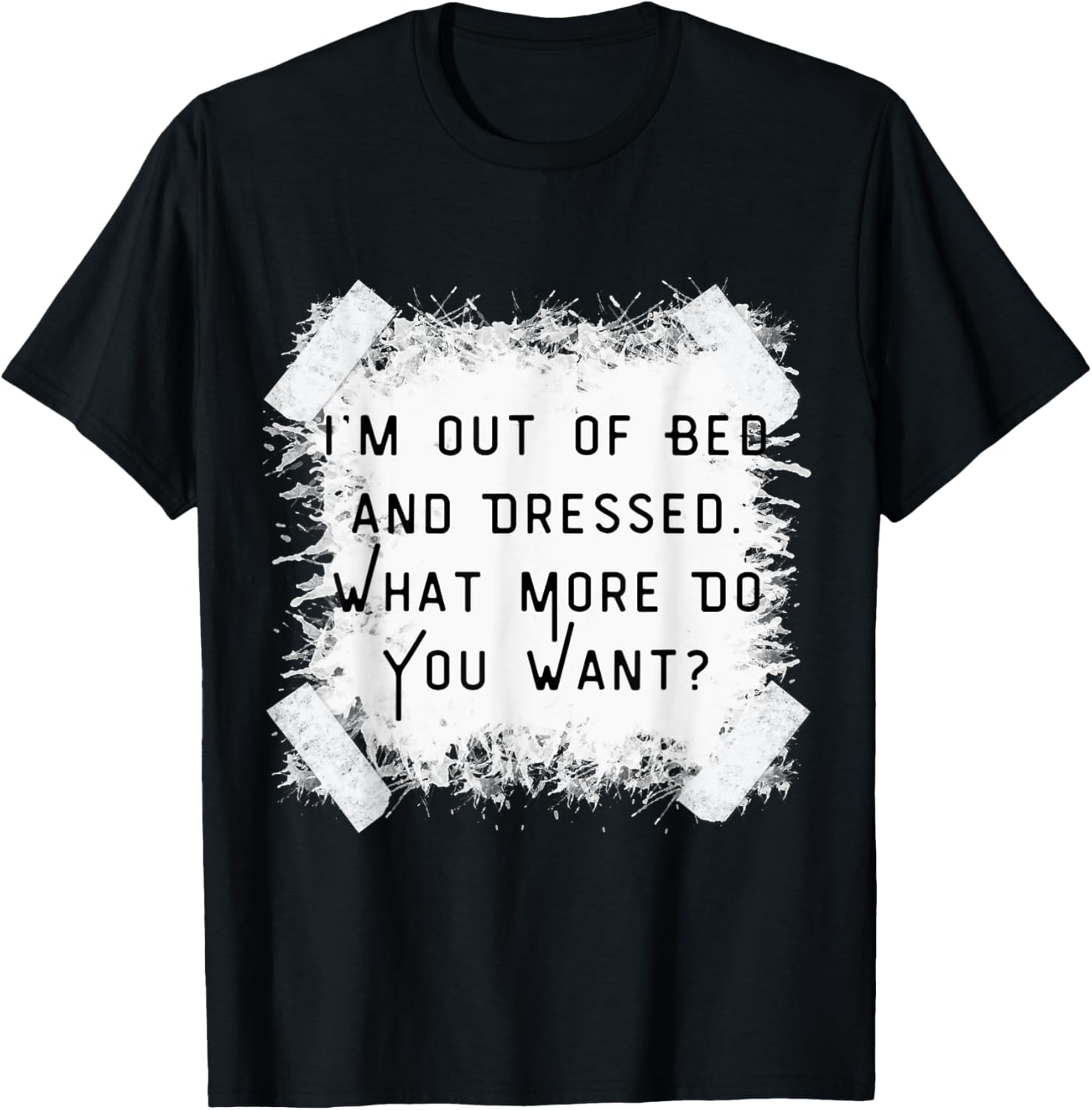 I'm Dressed & Out Of Bed, What More Do You Want?Vintage T-Shirt - T-Shirt | Black