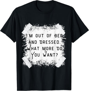 I'm Dressed & Out Of Bed, What More Do You Want?Vintage T-Shirt - T-Shirt | Black