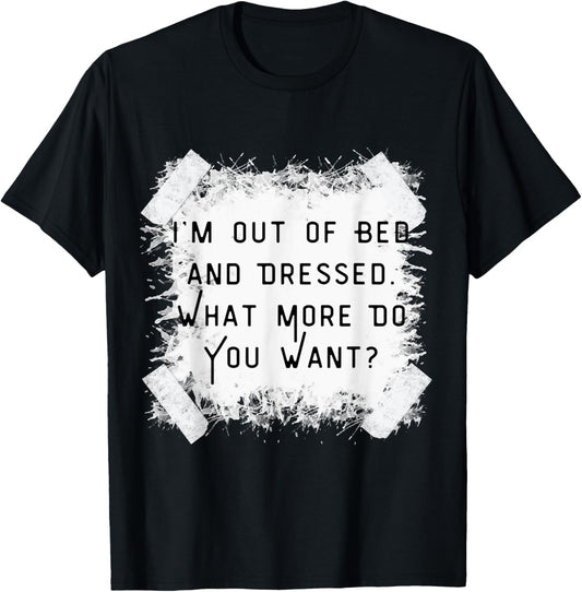 I'm Dressed & Out Of Bed, What More Do You Want?Vintage T-Shirt - T-Shirt | Black