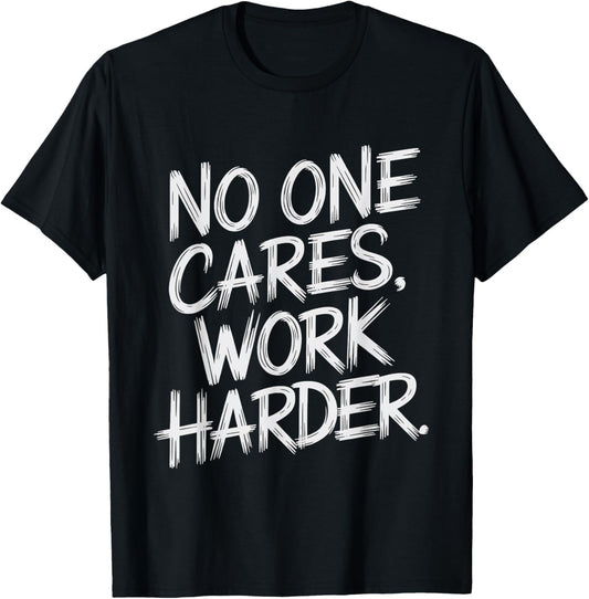 No One Cares Work Harder Funny Motivation Gym Workout Lovers T-Shirt - T-Shirt | Black