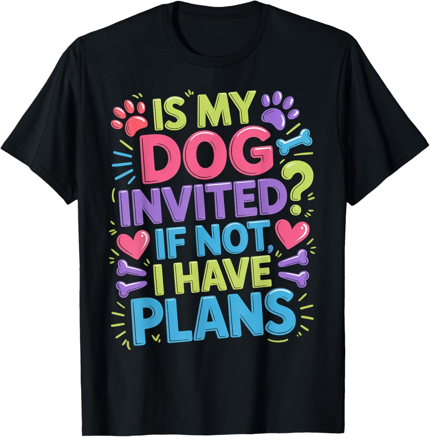 is My Dog Invited If Not I Have Plans Priorities Pet T-Shirt - T-Shirt | Black