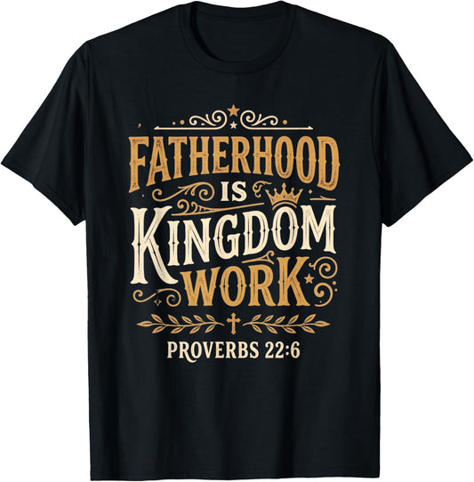 Fatherhood is Kingdom Work Proverbs 22:6 Christian Dad T-Shirt - T-Shirt | Black