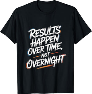 Results Happen Over Time, Not Overnight - Motivation T-Shirt - T-Shirt | Black
