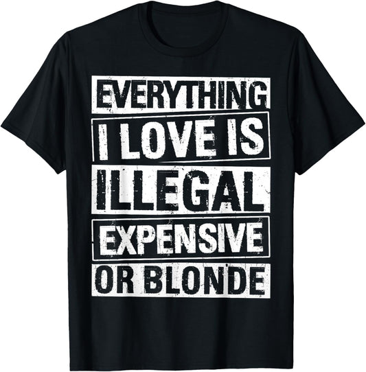 Everything I Love is Illegal Expensive OR Blonde T-Shirt - T-Shirt | Black