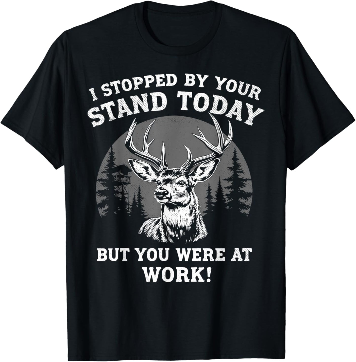I Stopped By Your Stand Today Buck Deer Hunter Joke Hunting T-Shirt - T-Shirt | Black