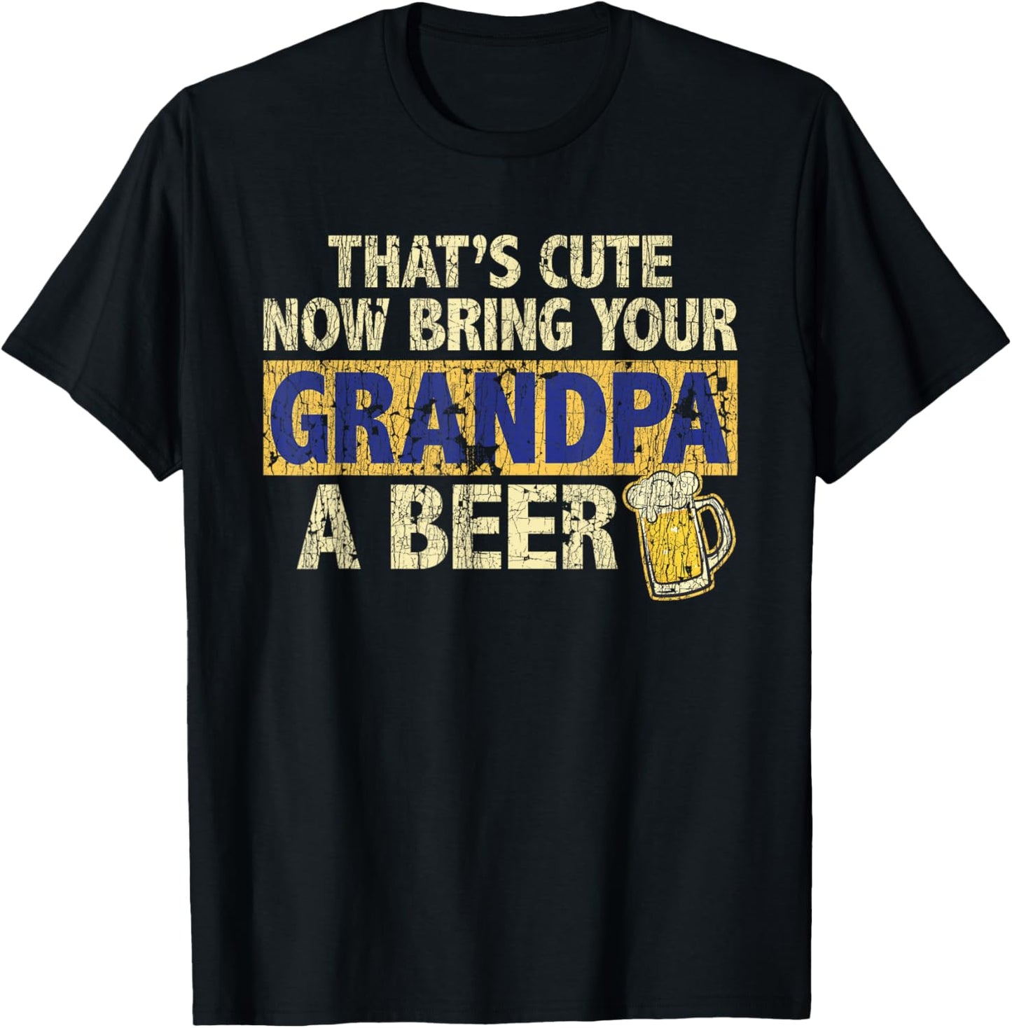 That's Cute Now Bring Your Grandpa A Beer Funny T-Shirt - T-Shirt | Black