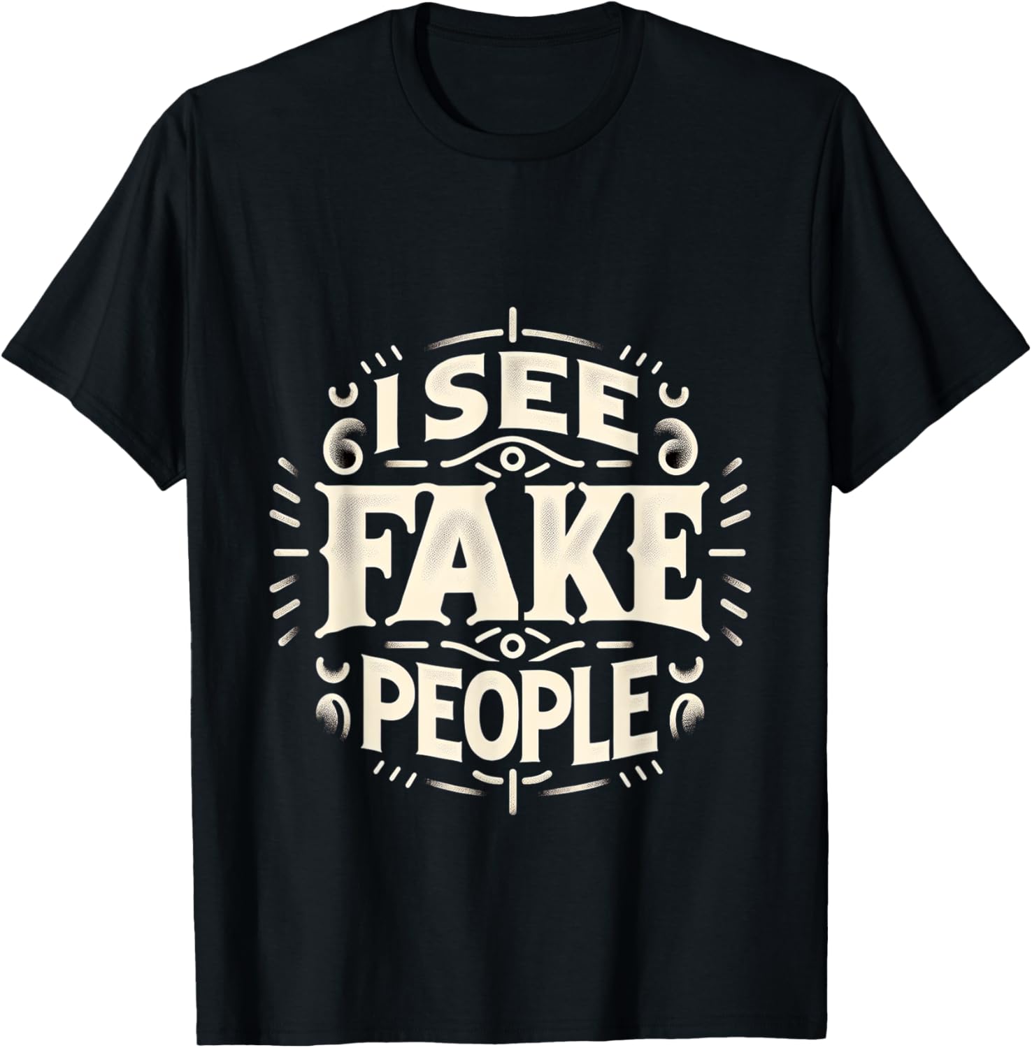 I See Fake People Sarcastic Straightforward T-Shirt - T-Shirt | Black