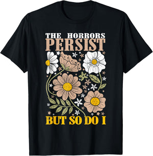 The Horrors Persists But So Do I Flowers Funny Meme Floral T-Shirt - T-Shirt | Black
