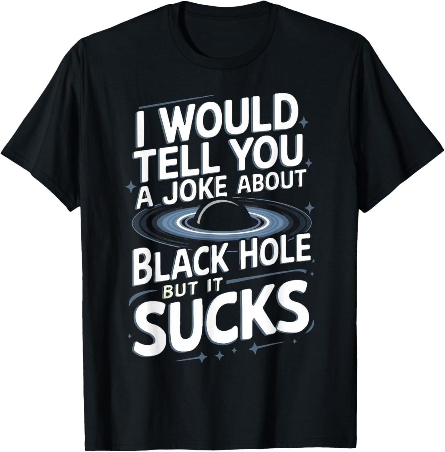 Astronomy Astrophysics Scientist Space Joke About Black Hole T-Shirt - T-Shirt | Black