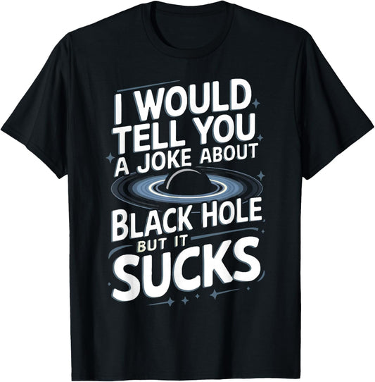 Astronomy Astrophysics Scientist Space Joke About Black Hole T-Shirt - T-Shirt | Black
