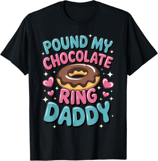 Embarrassing Pound My Chocolate Ring Daddy Inappropriate Gag T-Shirt - T-Shirt | Black