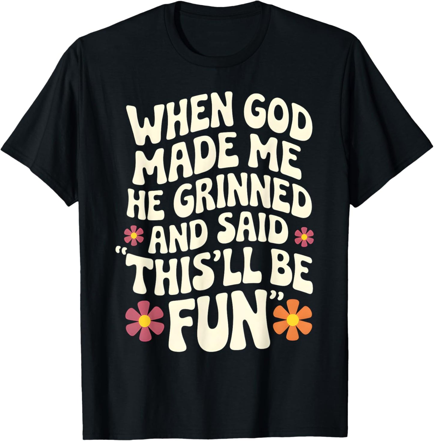 When God Made Me He Grinned and Said Sarcastic Funny Saying T-Shirt - T-Shirt | Black