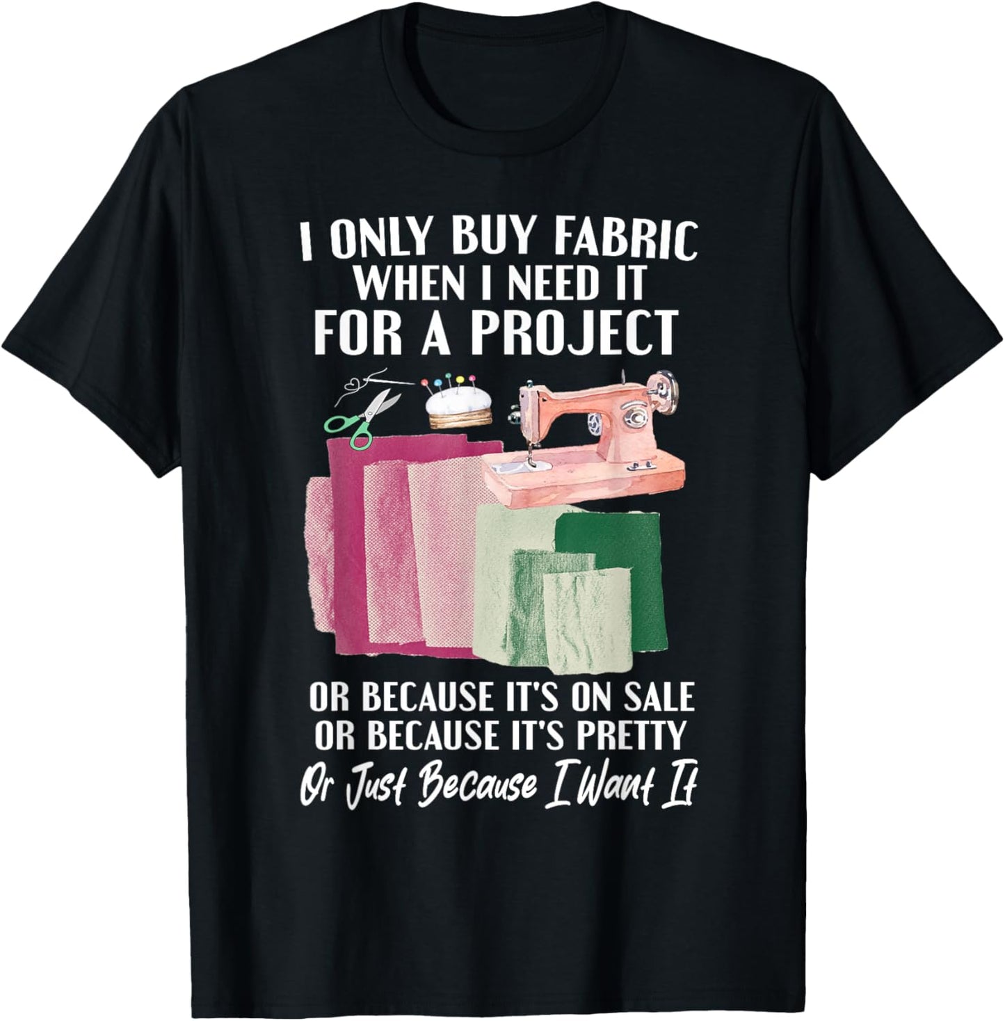 I Only Buy Fabric When I Need It For Project Quilting Sewing T-Shirt - T-Shirt | Black