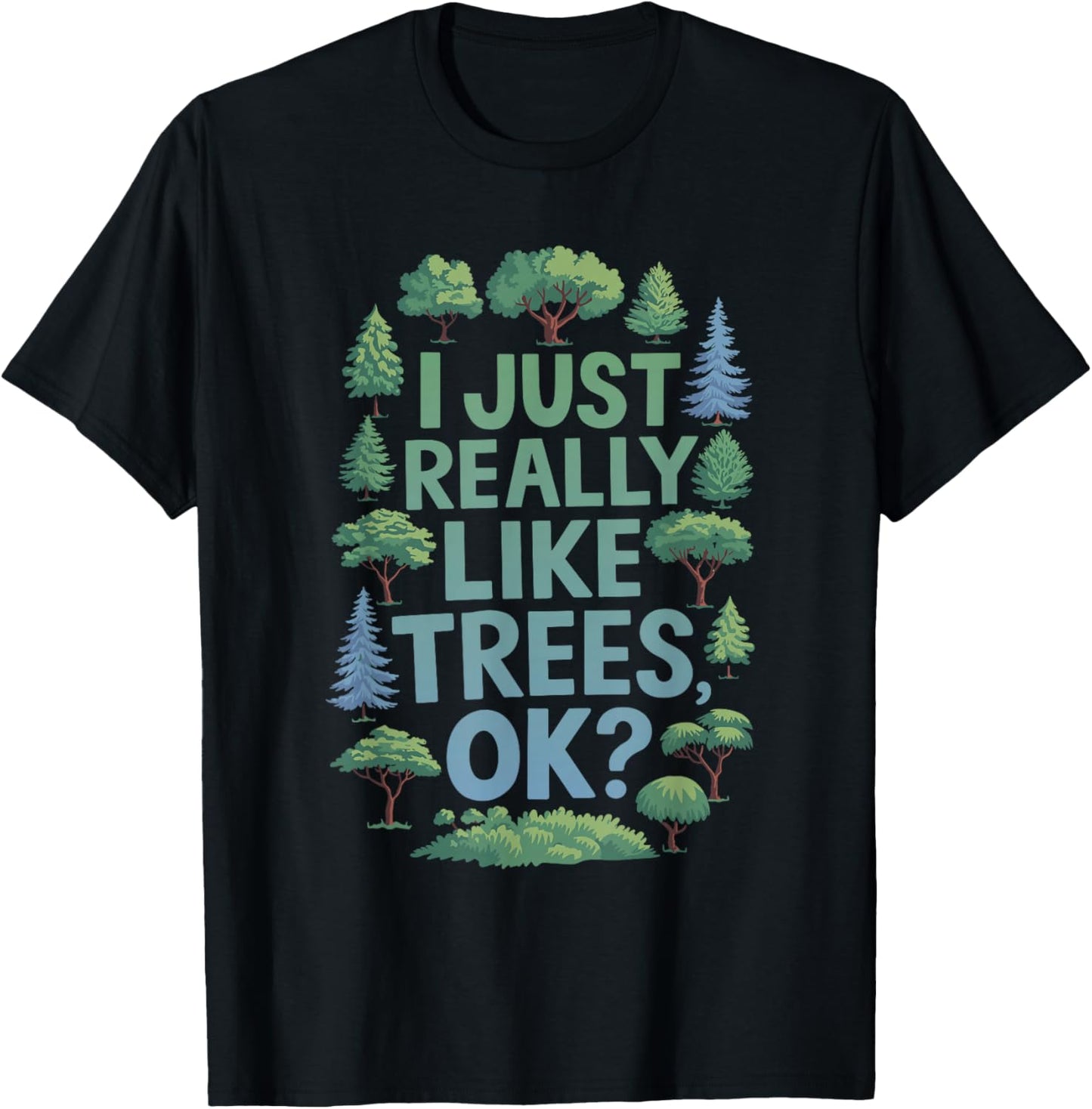 I Just Really Like Trees, OK? - Gardeners Forest Love Trees T-Shirt - T-Shirt | Black