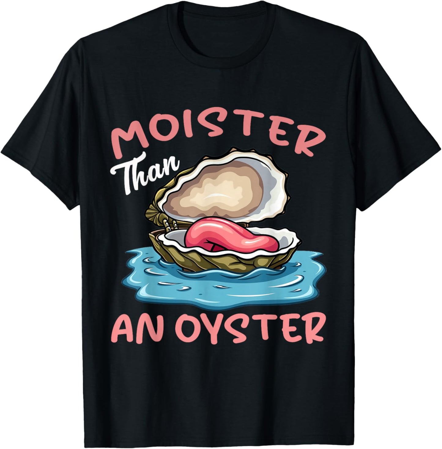 Moister Than An Oyster Funny Inappropriate Adult Humor Women T-Shirt - T-Shirt | Black