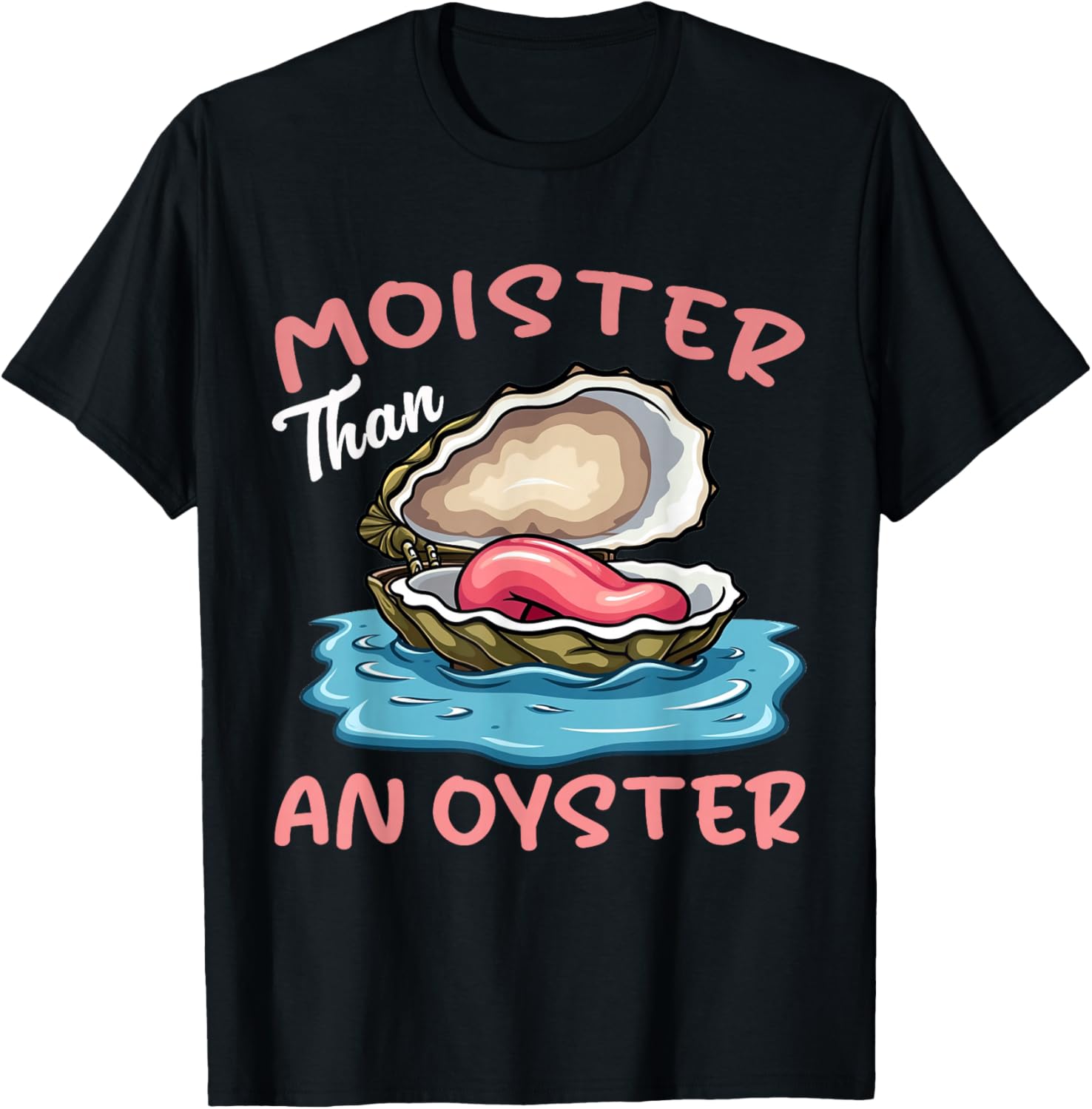 Moister Than An Oyster Funny Inappropriate Adult Humor Women T-Shirt - T-Shirt | Black