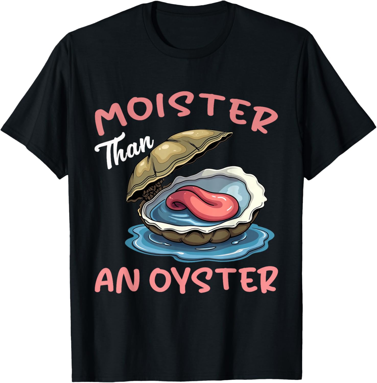 Moister Than An Oyster Funny Inappropriate Adult Humor Women T-Shirt - T-Shirt | Black