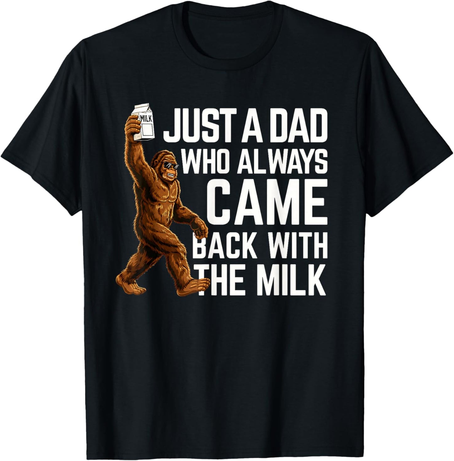 Bigfoot Papa, Just A Dad Who Always Came Back with The Milk T-Shirt - T-Shirt | Black
