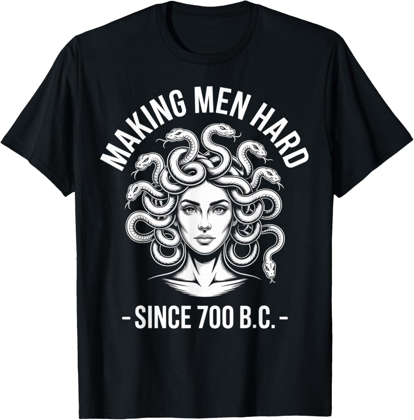 Making Men Hard Since 700 BC Medusa Greek Myth Gorgon T-Shirt - T-Shirt | Black