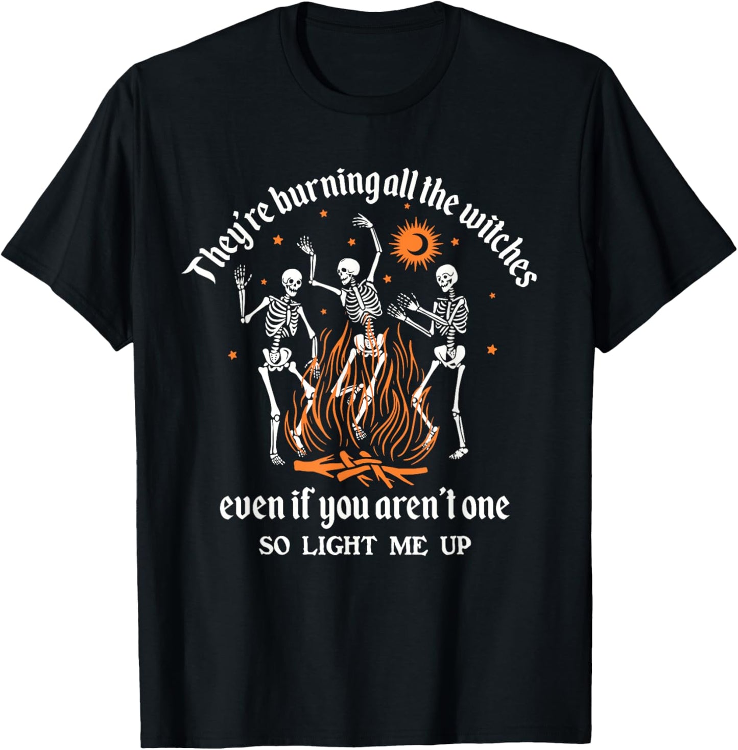 They're Burning All The Witches Even If You Aren't One T-Shirt - T-Shirt | Black
