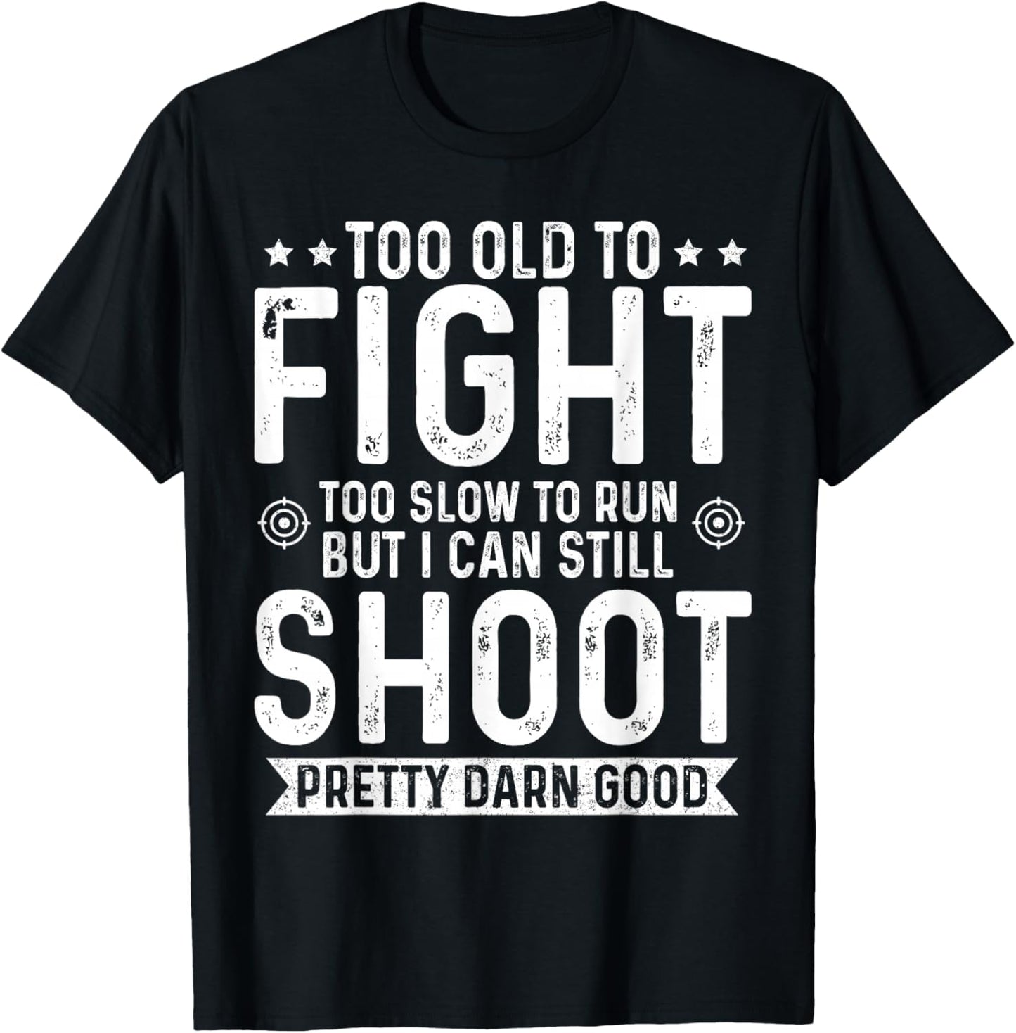 Too Old to Fight Too Slow to Run But I Can Still Shoot T-Shirt - T-Shirt | Black