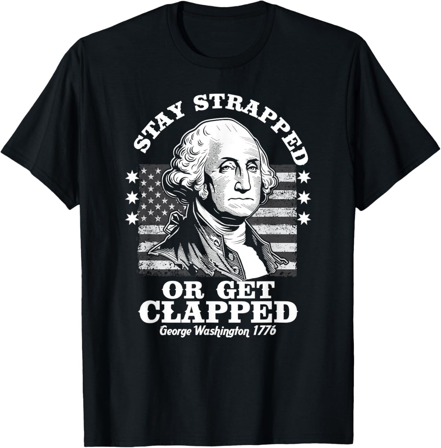 Stay Strapped or Get Clapped Funny G. Washington 4th of July T-Shirt - T-Shirt | Black
