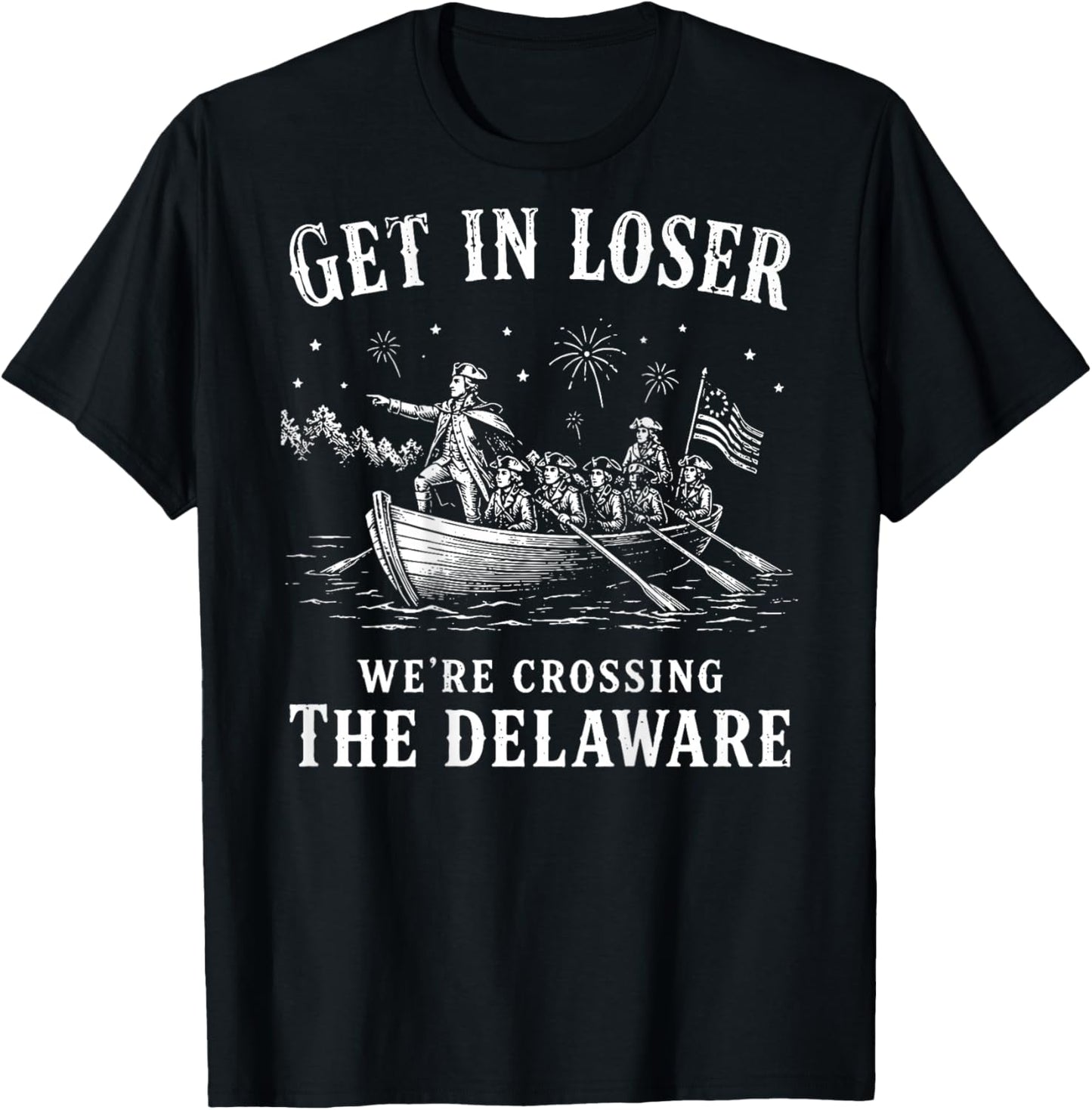 (On Back) Get in Loser We're Crossing The Delaware 4th July T-Shirt - T-Shirt | Black